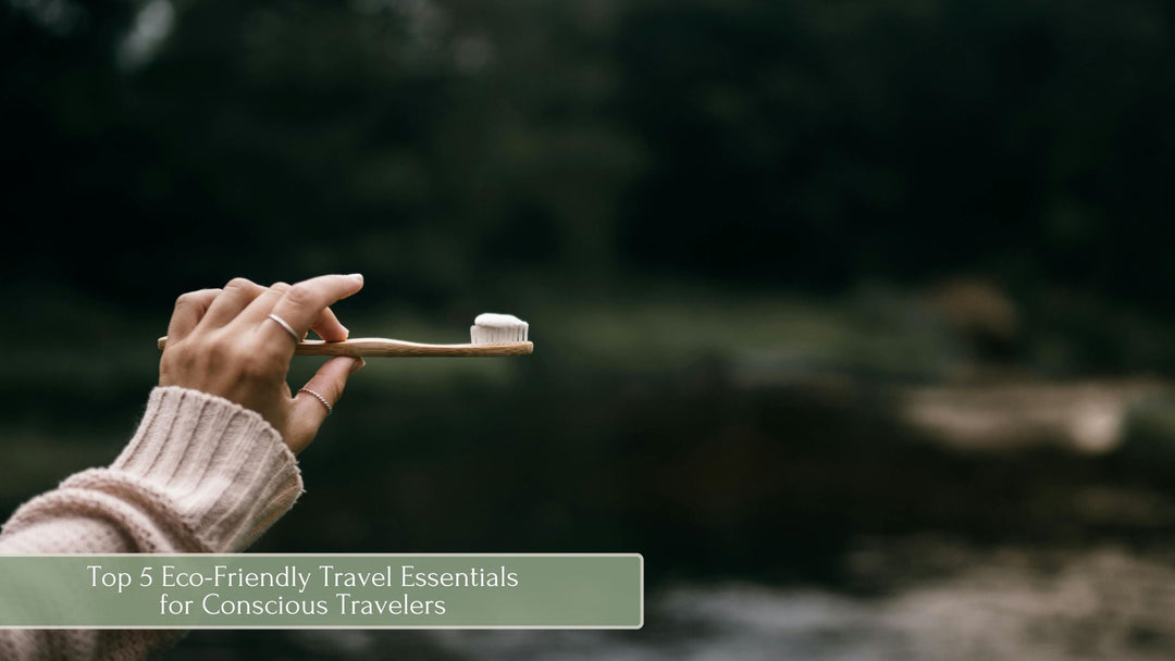 Top 5 Eco-Friendly Travel Essentials for Conscious Travelers